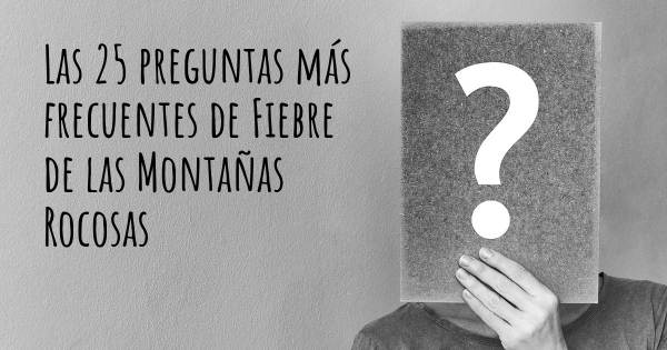 Las 25 preguntas más frecuentes de Fiebre de las Montañas Rocosas