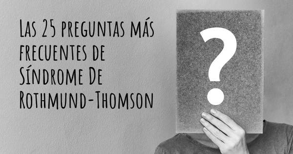 Las 25 preguntas más frecuentes de Síndrome De Rothmund-Thomson