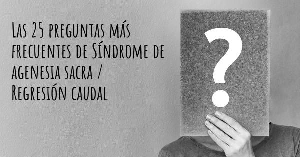 Las 25 preguntas más frecuentes de Síndrome de agenesia sacra / Regresión caudal