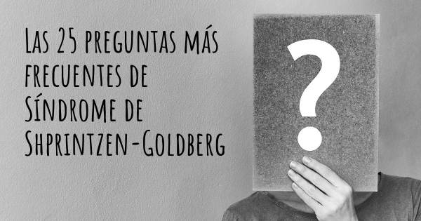 Las 25 preguntas más frecuentes de Síndrome de Shprintzen-Goldberg