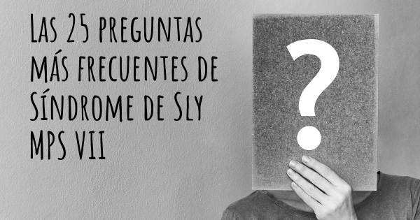 Las 25 preguntas más frecuentes de Síndrome de Sly MPS VII