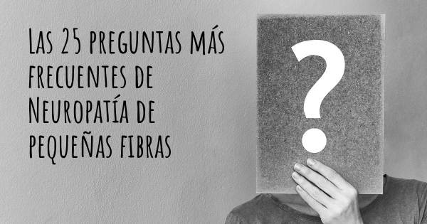 Las 25 preguntas más frecuentes de Neuropatía de pequeñas fibras