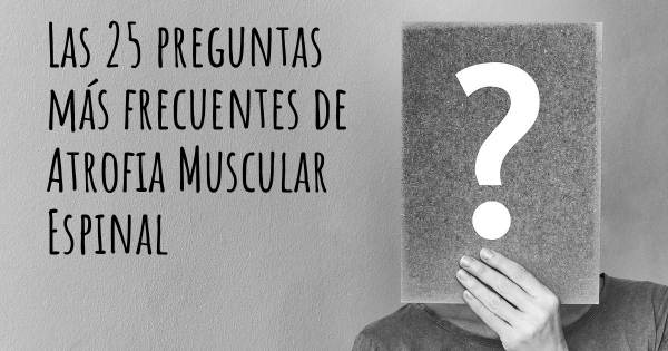 Las 25 preguntas más frecuentes de Atrofia Muscular Espinal