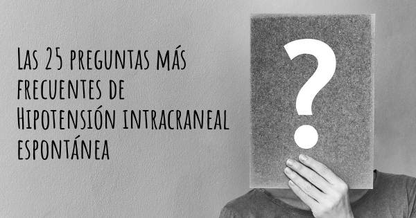 Las 25 preguntas más frecuentes de Hipotensión intracraneal espontánea