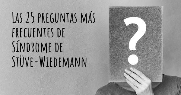 Las 25 preguntas más frecuentes de Síndrome de Stüve-Wiedemann