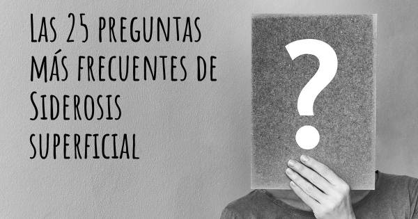 Las 25 preguntas más frecuentes de Siderosis superficial