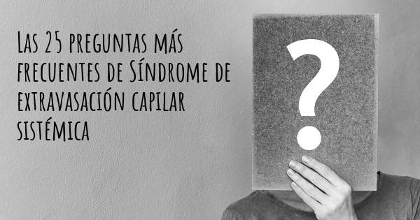 Las 25 preguntas más frecuentes de Síndrome de extravasación capilar sistémica