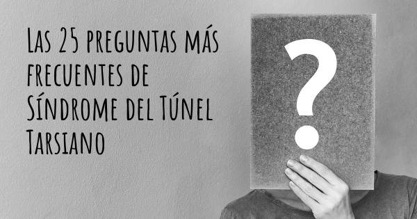 Las 25 preguntas más frecuentes de Síndrome del Túnel Tarsiano