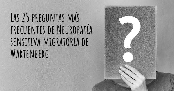 Las 25 preguntas más frecuentes de Neuropatía sensitiva migratoria de Wartenberg
