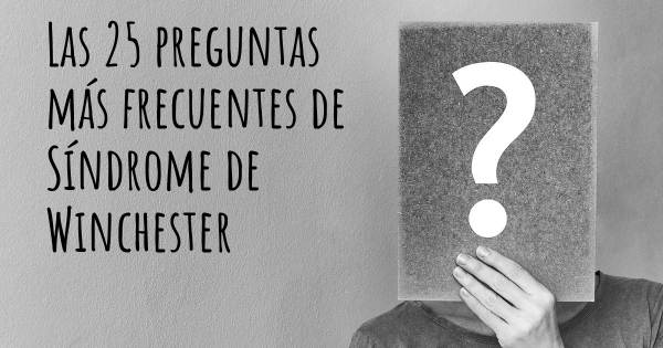 Las 25 preguntas más frecuentes de Síndrome de Winchester