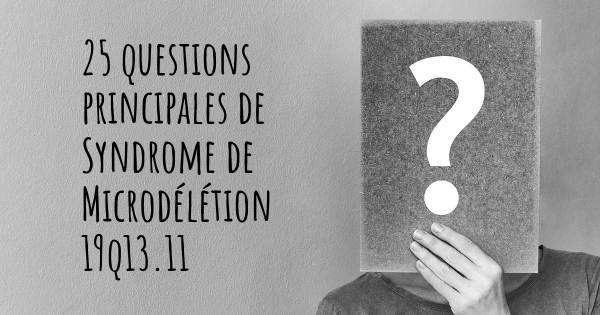 25 questions principales de Syndrome de Microdélétion 19q13.11   