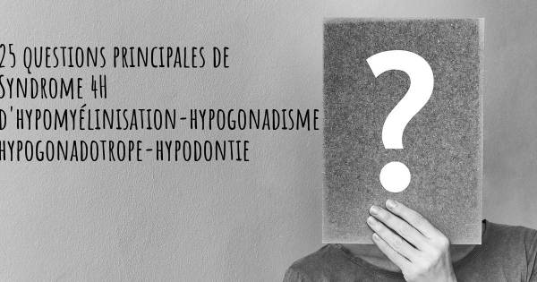25 questions principales de Syndrome 4H d'hypomyélinisation-hypogonadisme hypogonadotrope-hypodontie   