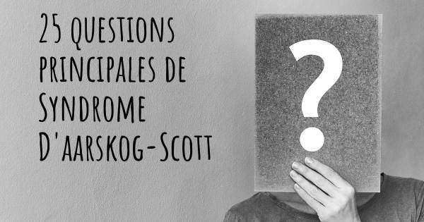 25 questions principales de Syndrome D'aarskog-Scott   