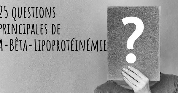 25 questions principales de A-Bêta-Lipoprotéinémie   