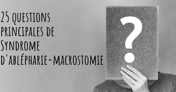 25 questions principales de Syndrome d'ablépharie-macrostomie   