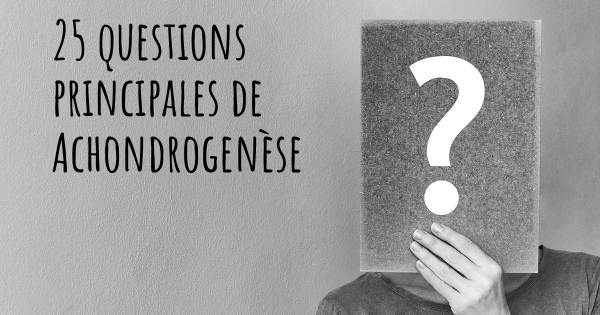 25 questions principales de Achondrogenèse   