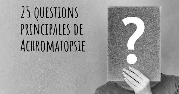 25 questions principales de Achromatopsie   