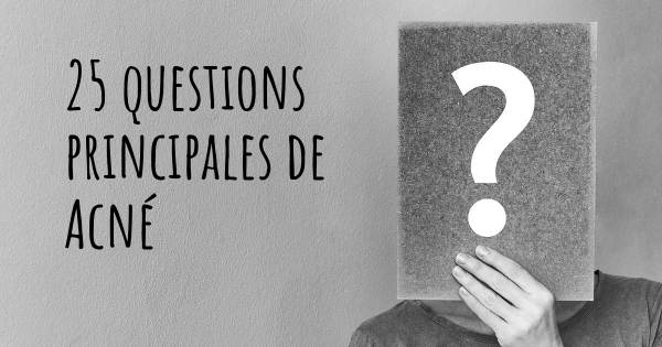 25 questions principales de Acné   