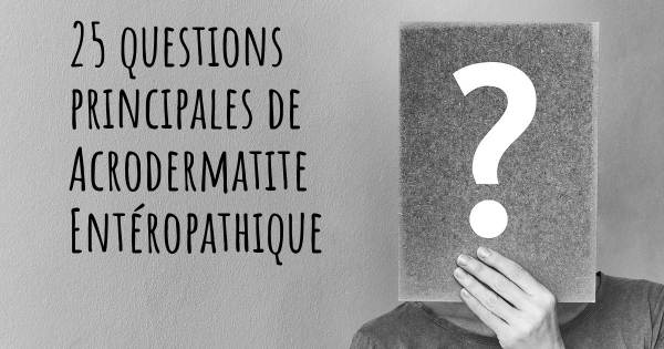 25 questions principales de Acrodermatite Entéropathique   