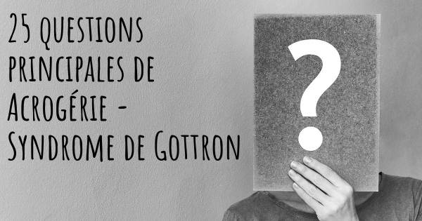 25 questions principales de Acrogérie - Syndrome de Gottron   