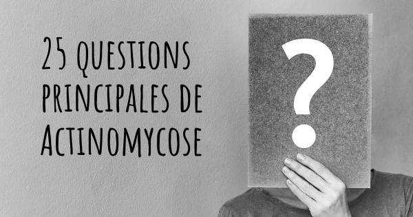 25 questions principales de Actinomycose   