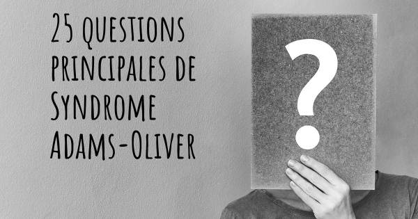25 questions principales de Syndrome Adams-Oliver   