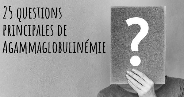 25 questions principales de Agammaglobulinémie   