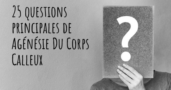 25 questions principales de Agénésie Du Corps Calleux   