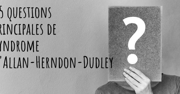 25 questions principales de Syndrome d'Allan-Herndon-Dudley   