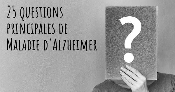 25 questions principales de Maladie d'Alzheimer   