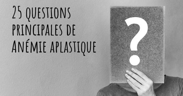 25 questions principales de Anémie aplastique   