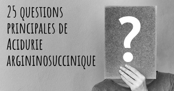 25 questions principales de Acidurie argininosuccinique   