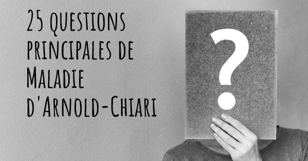 25 questions principales de Maladie d'Arnold-Chiari   