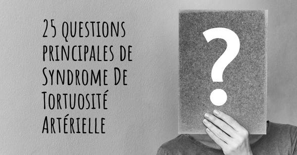 25 questions principales de Syndrome De Tortuosité Artérielle   