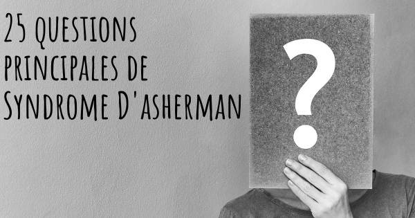 25 questions principales de Syndrome D'asherman   