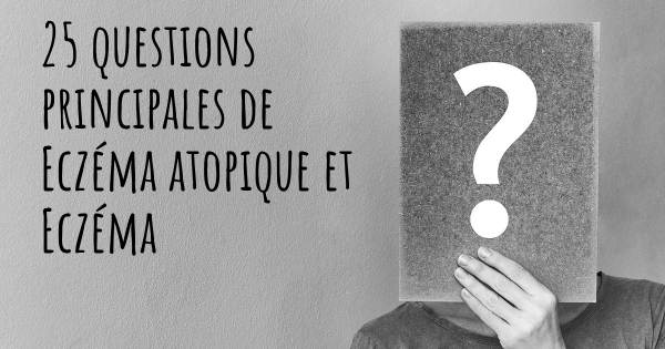 25 questions principales de Eczéma atopique et Eczéma   