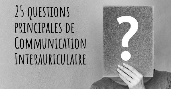 25 questions principales de Communication Interauriculaire   