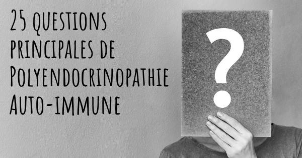 25 questions principales de Polyendocrinopathie Auto-immune   