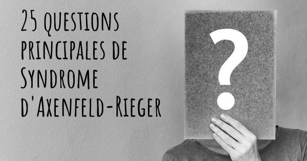 25 questions principales de Syndrome d'Axenfeld-Rieger   