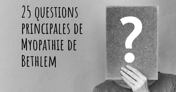 25 questions principales de Myopathie de Bethlem   