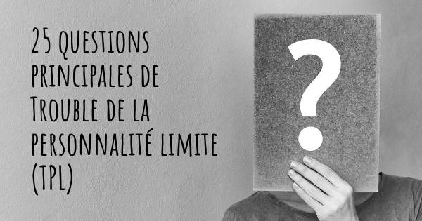 25 questions principales de Trouble de la personnalité limite (TPL)   