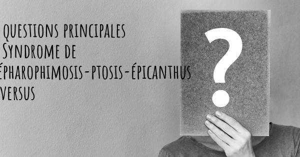 25 questions principales de Syndrome de blépharophimosis-ptosis-épicanthus inversus   