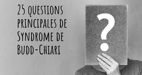 25 questions principales de Syndrome de Budd-Chiari   