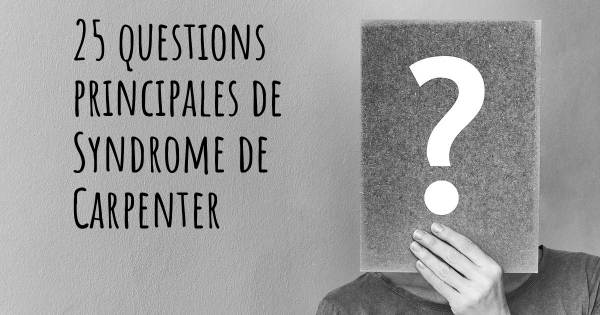 25 questions principales de Syndrome de Carpenter   