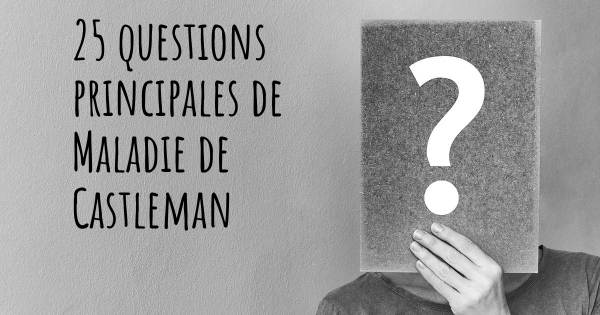 25 questions principales de Maladie de Castleman   