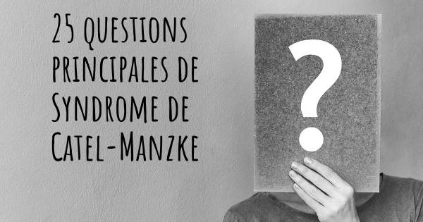 25 questions principales de Syndrome de Catel-Manzke   