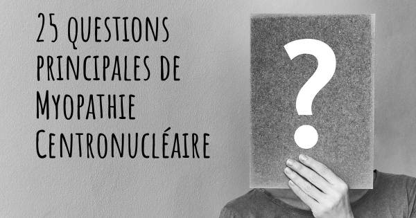 25 questions principales de Myopathie Centronucléaire   