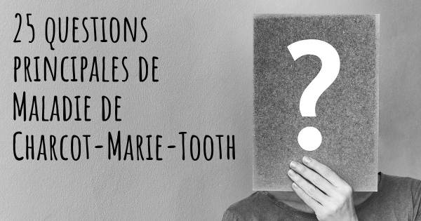 25 questions principales de Maladie de Charcot-Marie-Tooth   
