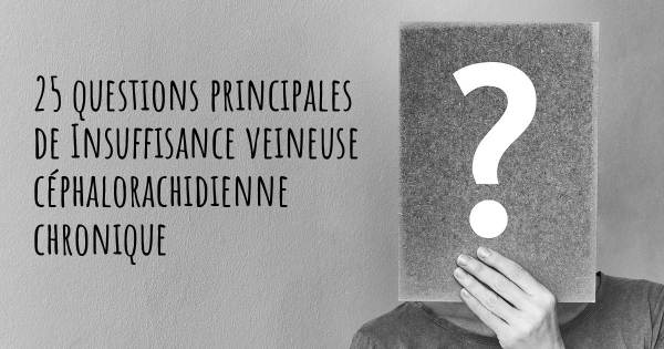 25 questions principales de Insuffisance veineuse céphalorachidienne chronique   