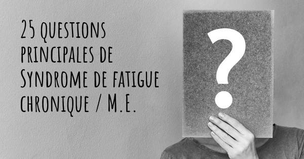 25 questions principales de Syndrome de fatigue chronique / M.E.   